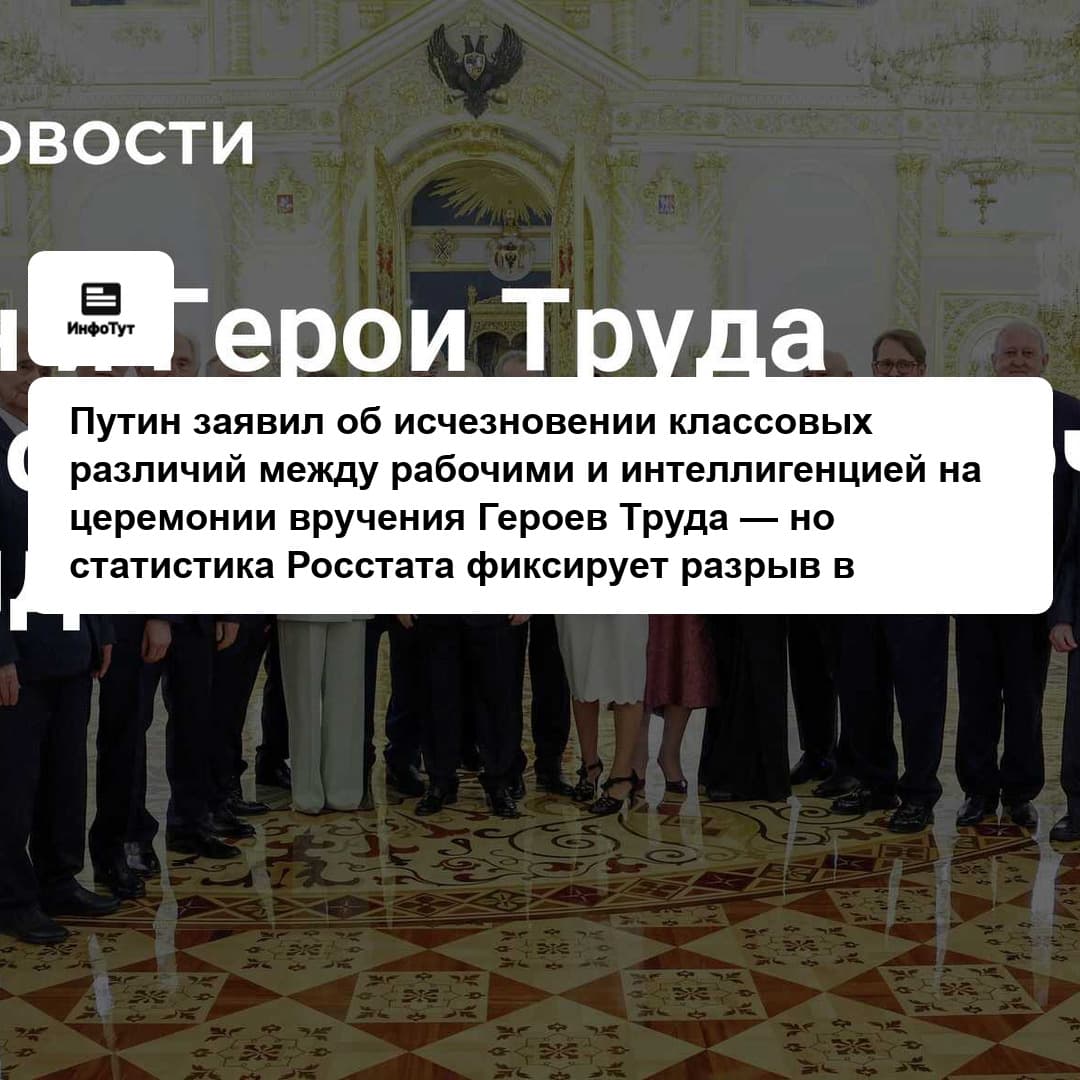 Путин заявил об исчезновении классовых различий между рабочими и интеллигенцией на церемонии вручения Героев Труда — но статистика Росстата фиксирует…