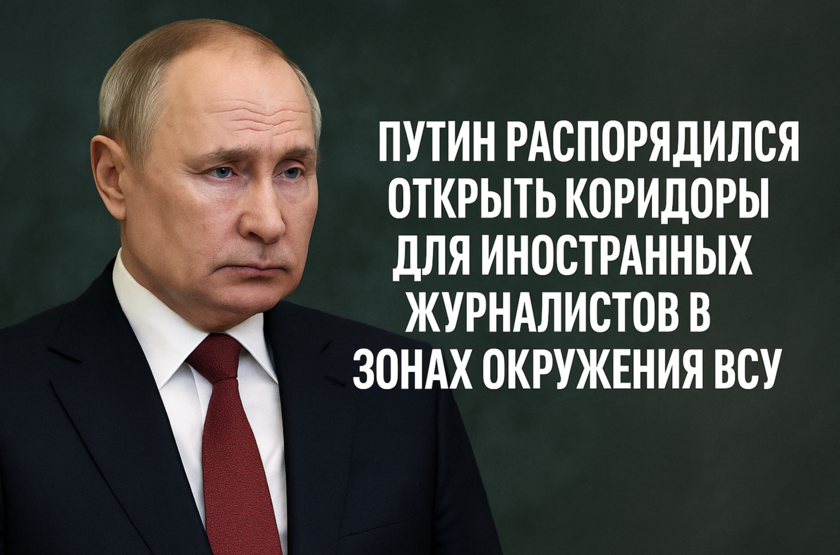Путин распорядился открыть коридоры для иностранных журналистов в зонах окружения ВСУ