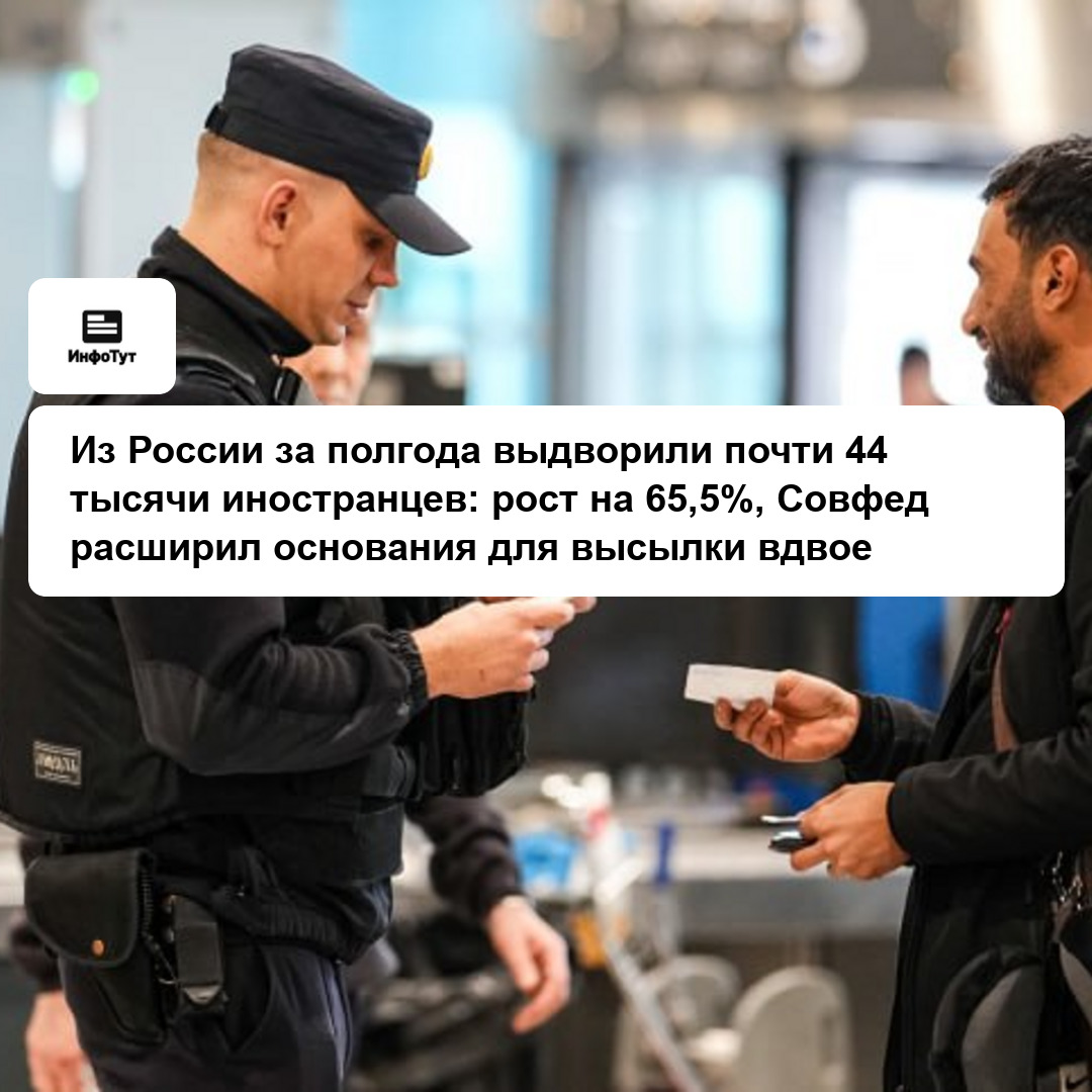 Из России за полгода выдворили почти 44 тысячи иностранцев: рост на 65,5%, Совфед расширил основания для высылки вдвое