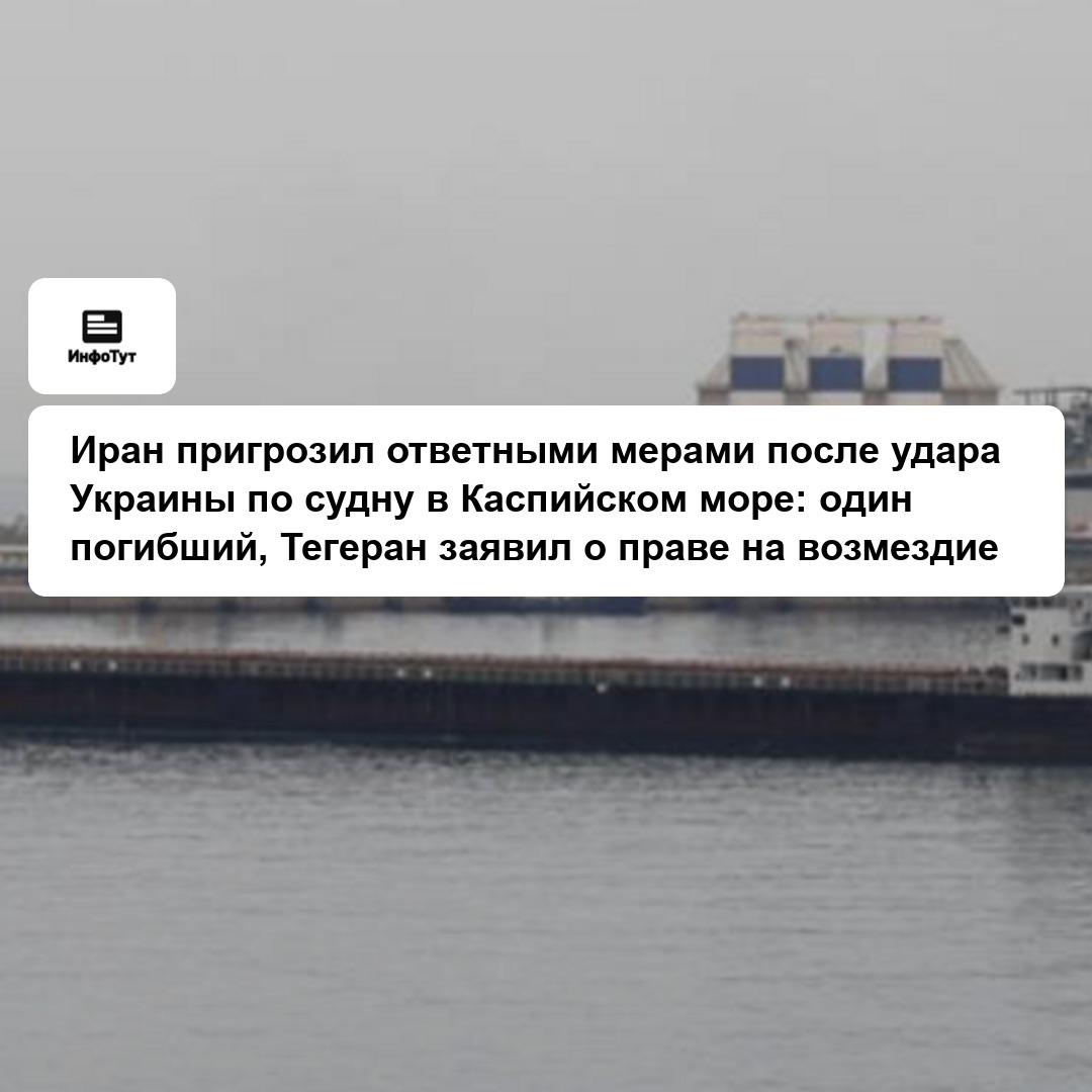 Иран пригрозил ответными мерами после удара Украины по судну в Каспийском море: один погибший, Тегеран заявил о праве на возмездие
