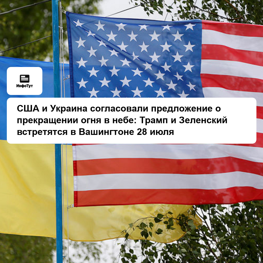 США и Украина согласовали предложение о прекращении огня в небе: Трамп и Зеленский встретятся в Вашингтоне 28 июля