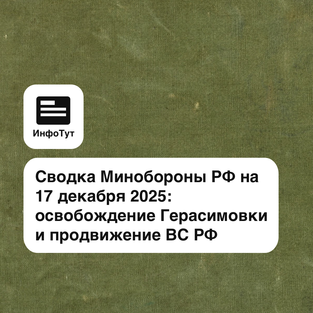 Сводка Минобороны РФ на 17 декабря 2025: освобождение Герасимовки и продвижение ВС РФ