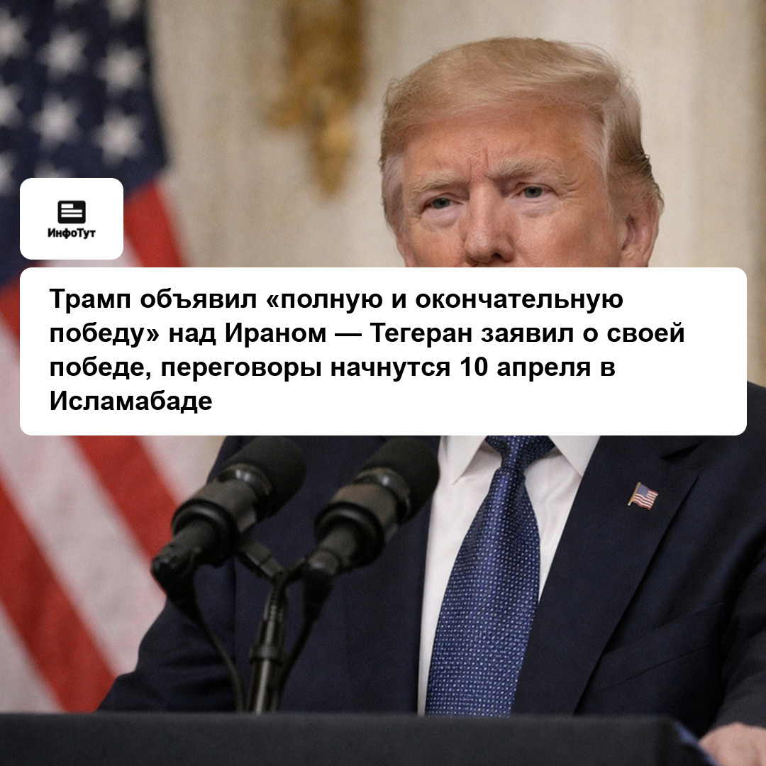 Трамп объявил «полную и окончательную победу» над Ираном — Тегеран заявил о своей победе, переговоры начнутся 10 апреля в Исламабаде