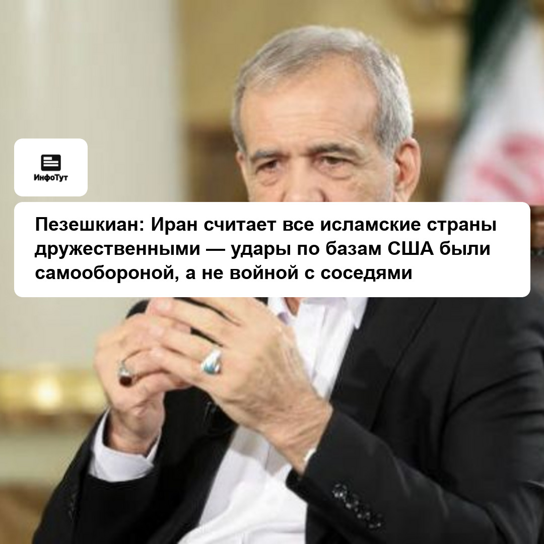 Пезешкиан: Иран считает все исламские страны дружественными — удары по базам США были самообороной, а не войной с соседями