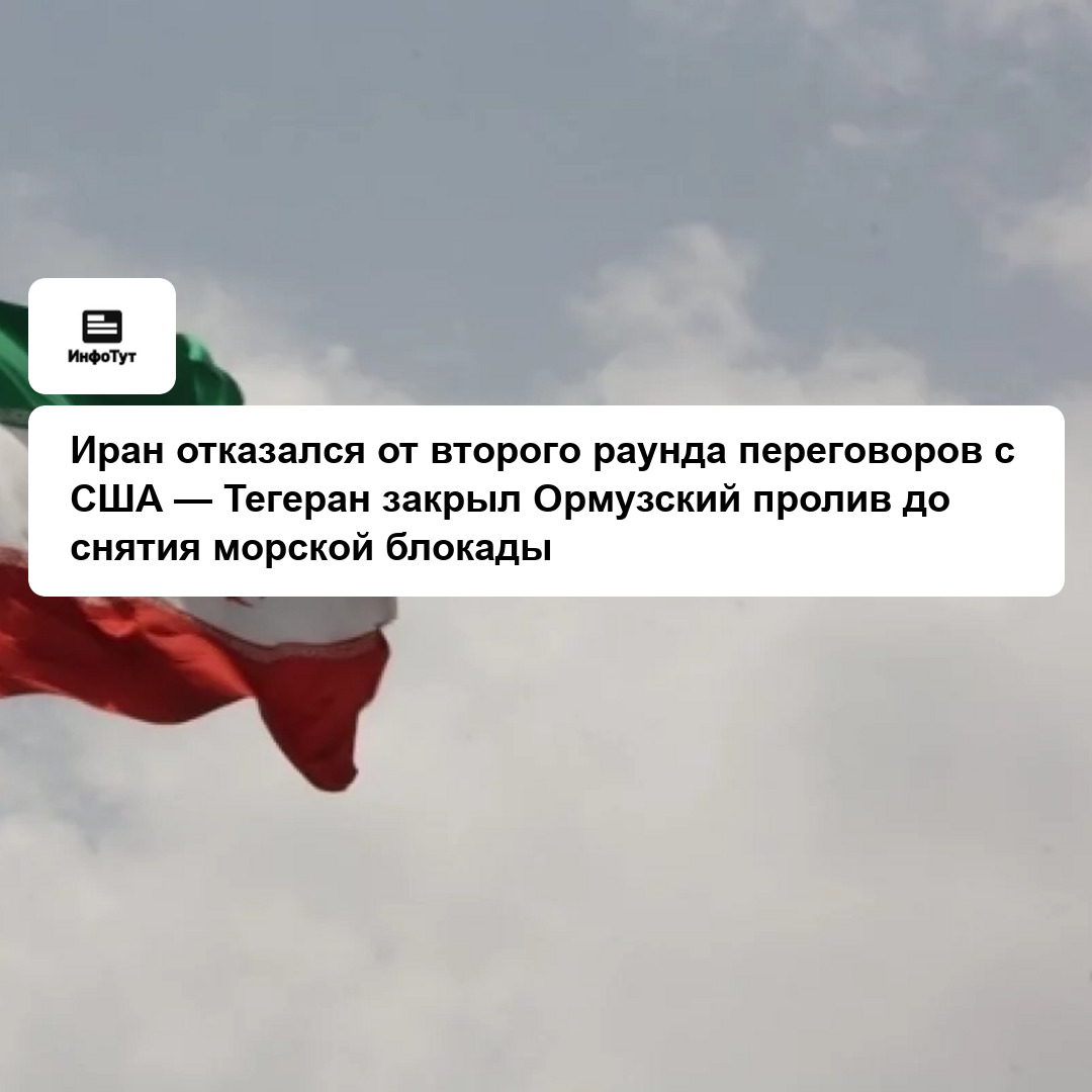 Иран отказался от второго раунда переговоров с США — Тегеран закрыл Ормузский пролив до снятия морской блокады