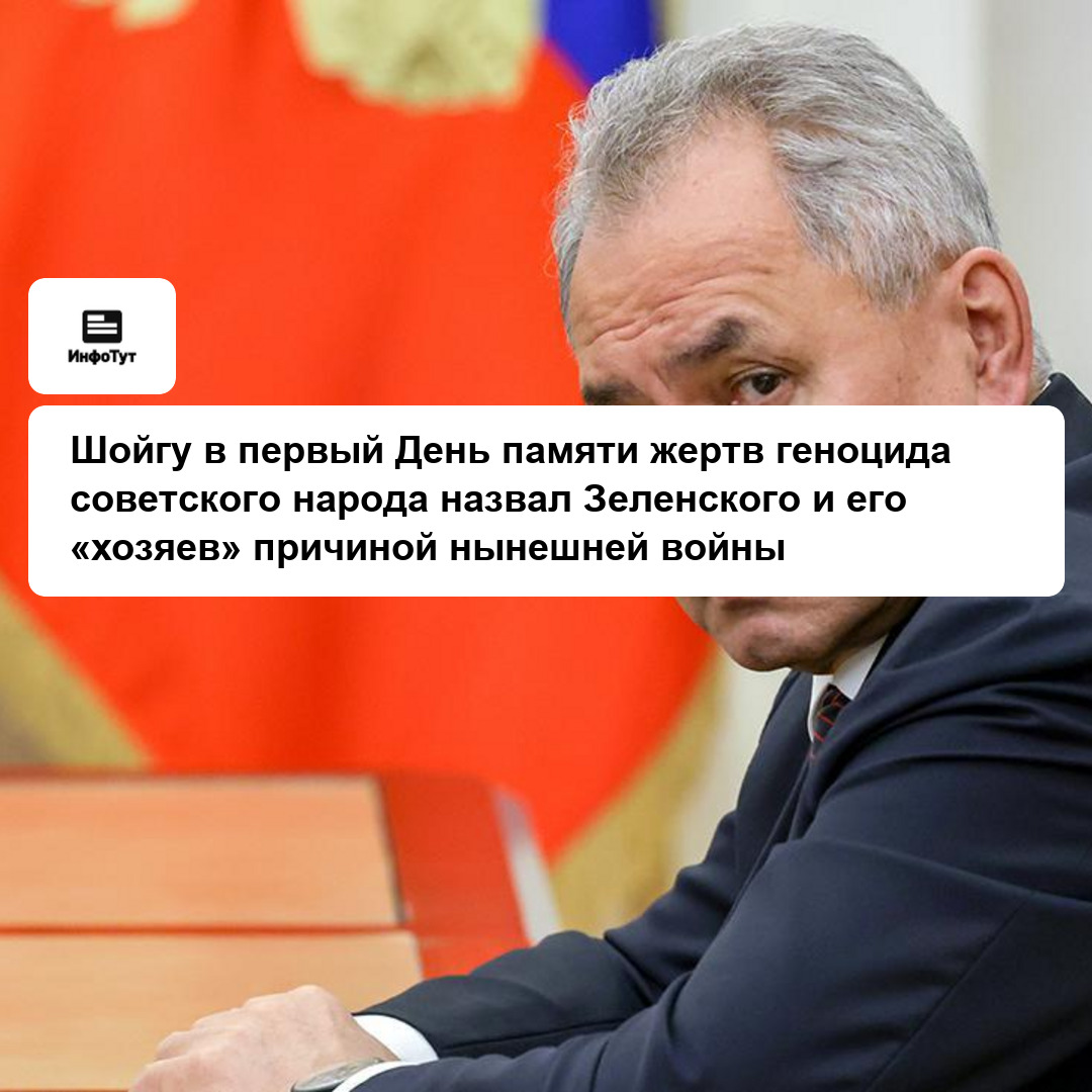Шойгу в первый День памяти жертв геноцида советского народа назвал Зеленского и его «хозяев» причиной нынешней войны