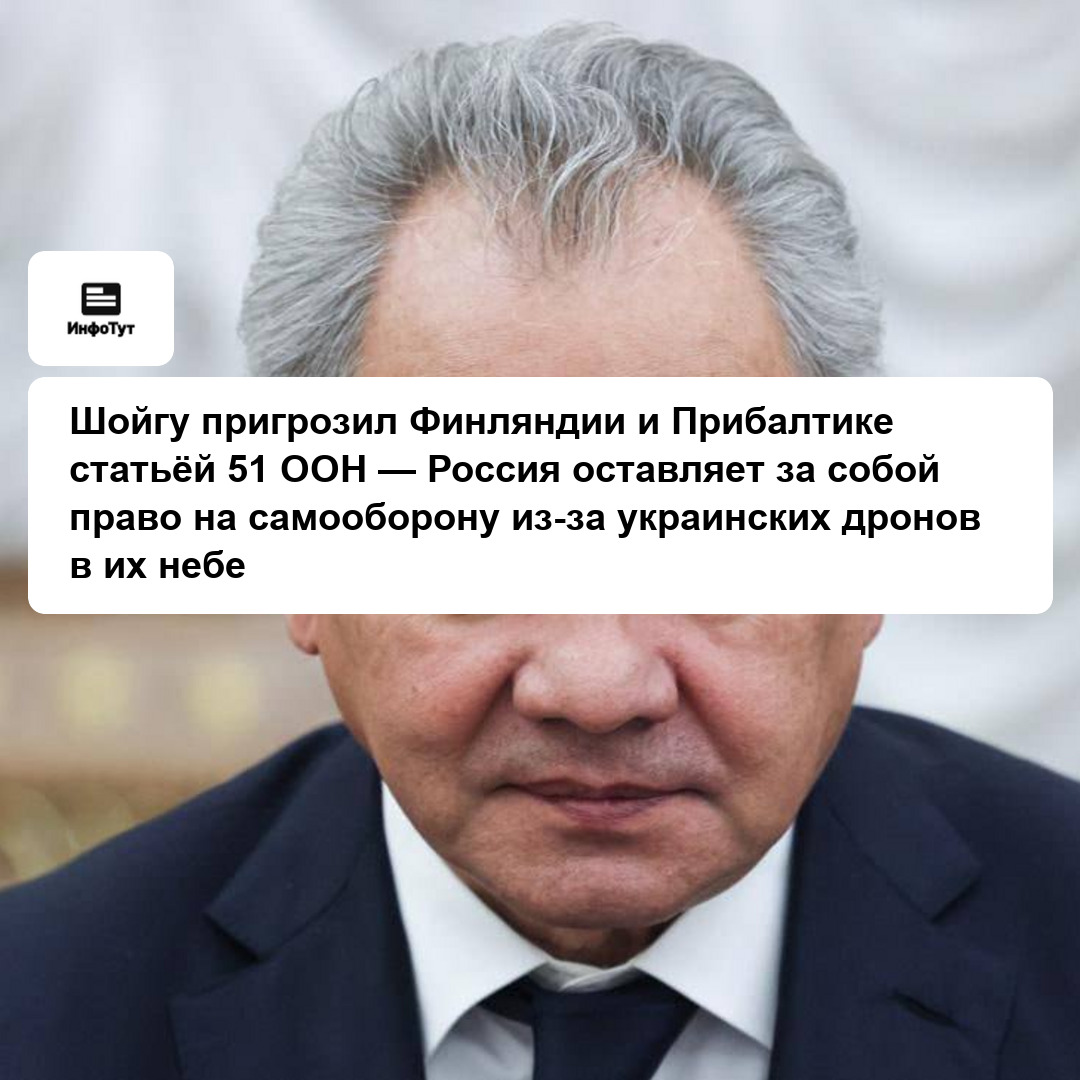 Шойгу пригрозил Финляндии и Прибалтике статьёй 51 ООН — Россия оставляет за собой право на самооборону из-за украинских дронов в их небе