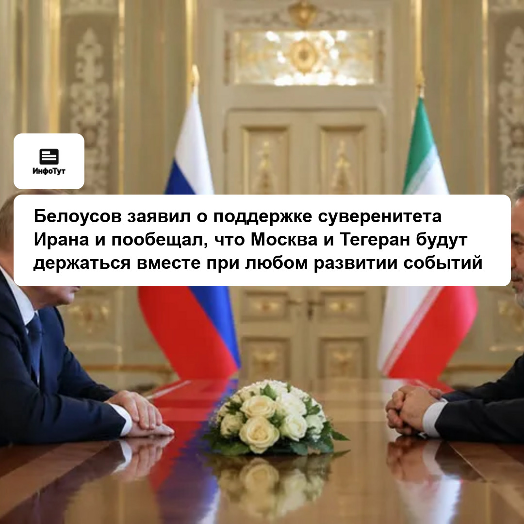 Белоусов заявил о поддержке суверенитета Ирана и пообещал, что Москва и Тегеран будут держаться вместе при любом развитии событий