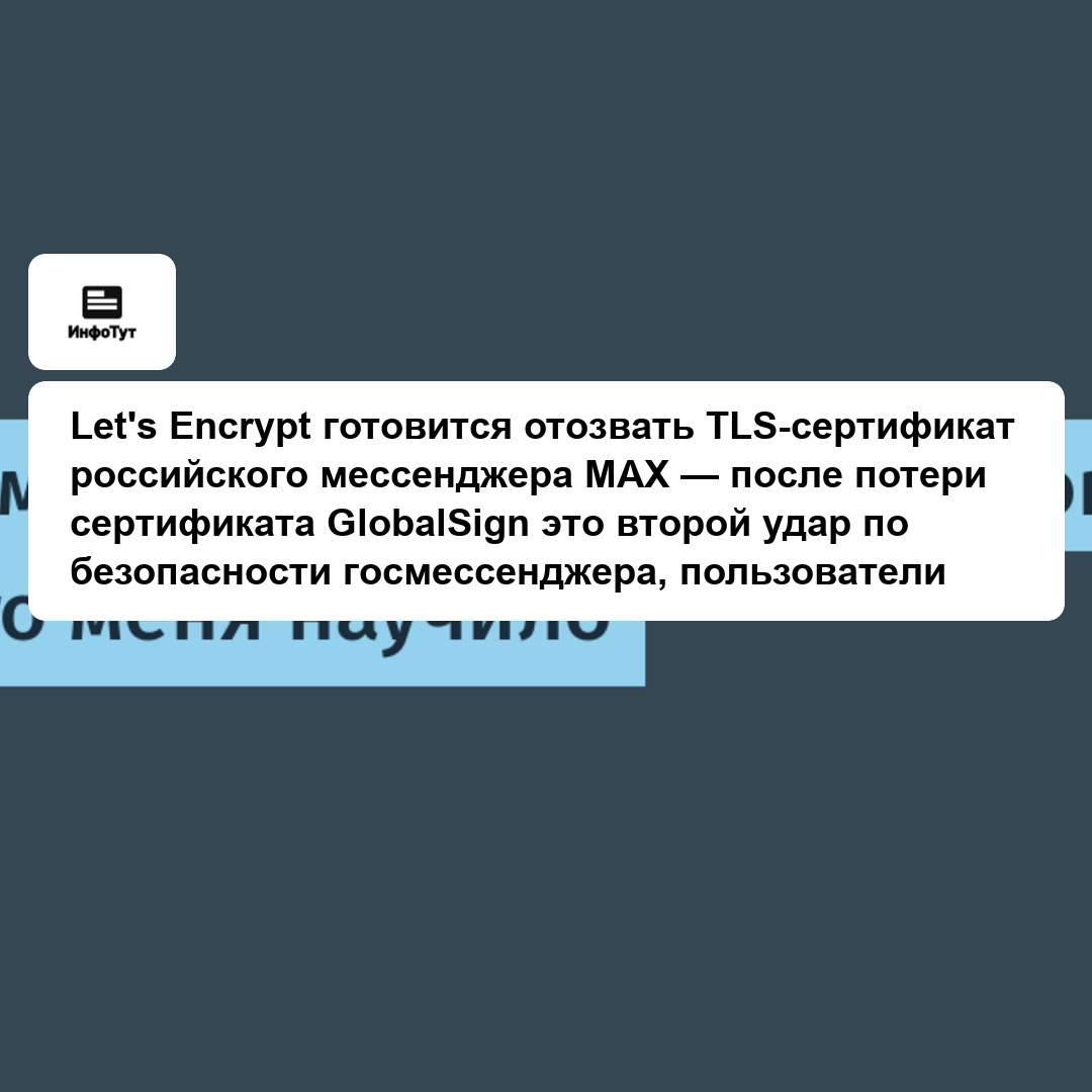 Let's Encrypt готовится отозвать TLS-сертификат российского мессенджера MAX — после потери сертификата GlobalSign это второй удар по безопасности…