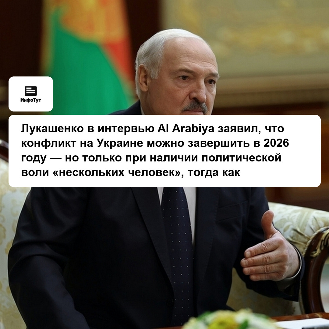 Лукашенко в интервью Al Arabiya заявил, что конфликт на Украине можно завершить в 2026 году — но только при наличии политической воли «нескольких…