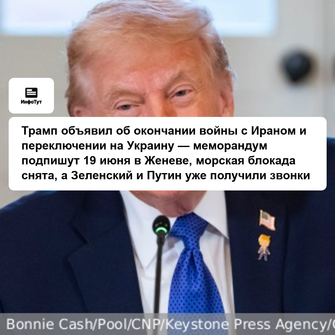 Трамп объявил об окончании войны с Ираном и переключении на Украину — меморандум подпишут 19 июня в Женеве, морская блокада снята, а Зеленский и…