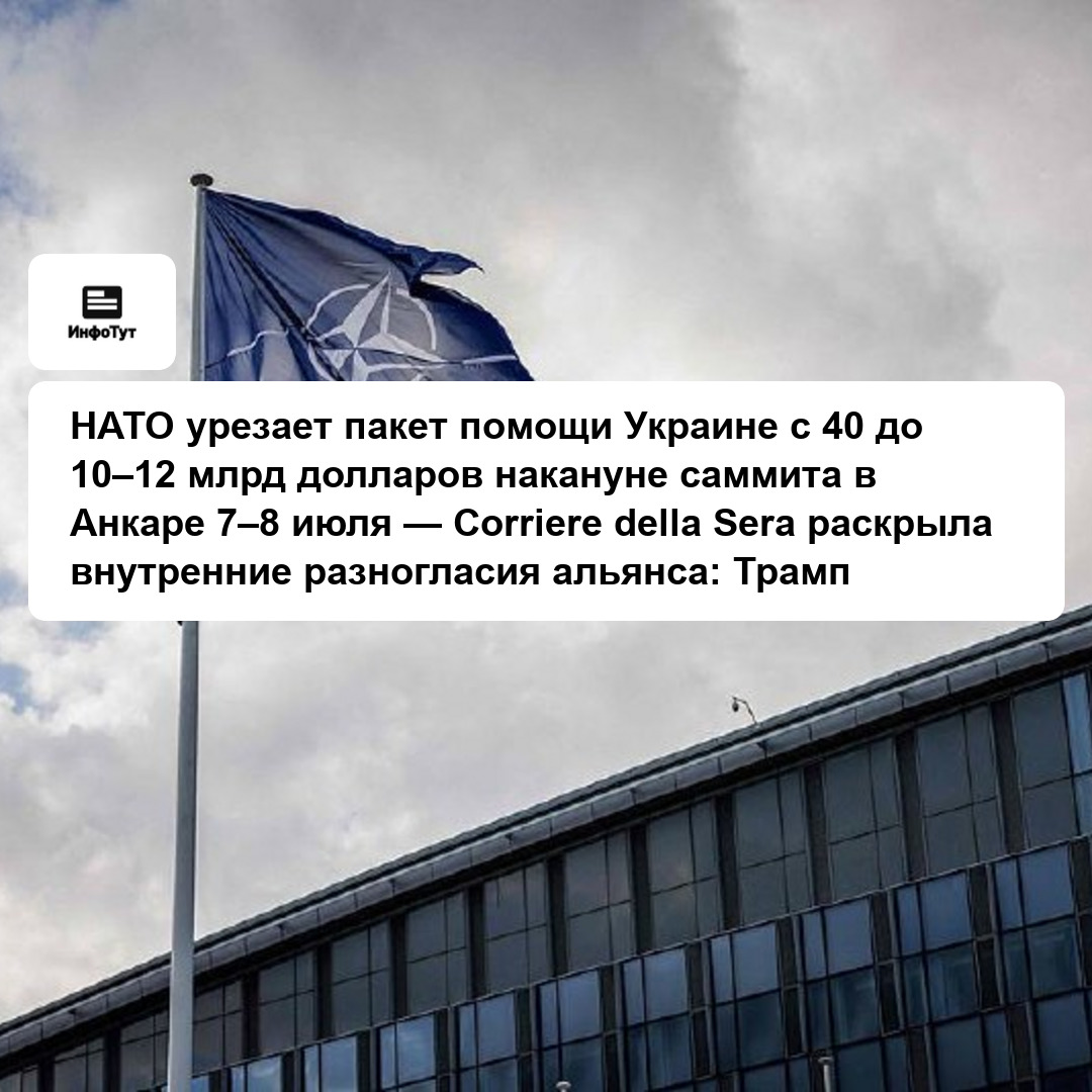 НАТО урезает пакет помощи Украине с 40 до 10–12 млрд долларов накануне саммита в Анкаре 7–8 июля — Corriere della Sera раскрыла внутренние…