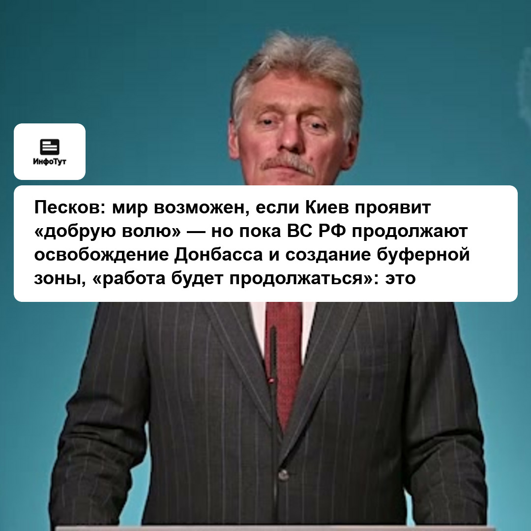Песков: мир возможен, если Киев проявит «добрую волю» — но пока ВС РФ продолжают освобождение Донбасса и создание буферной зоны, «работа будет…