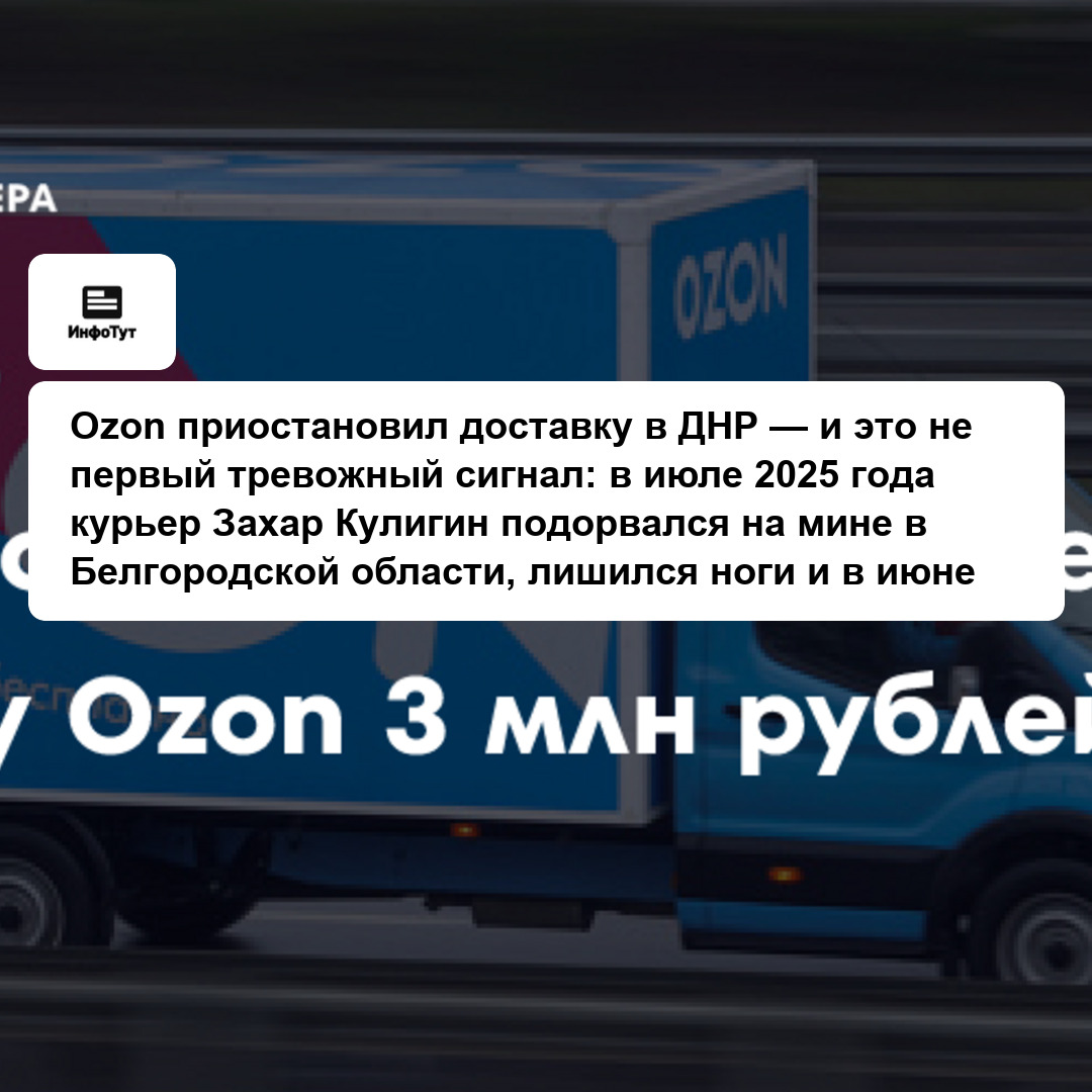 Ozon приостановил доставку в ДНР — и это не первый тревожный сигнал: в июле 2025 года курьер Захар Кулигин подорвался на мине в Белгородской области,…