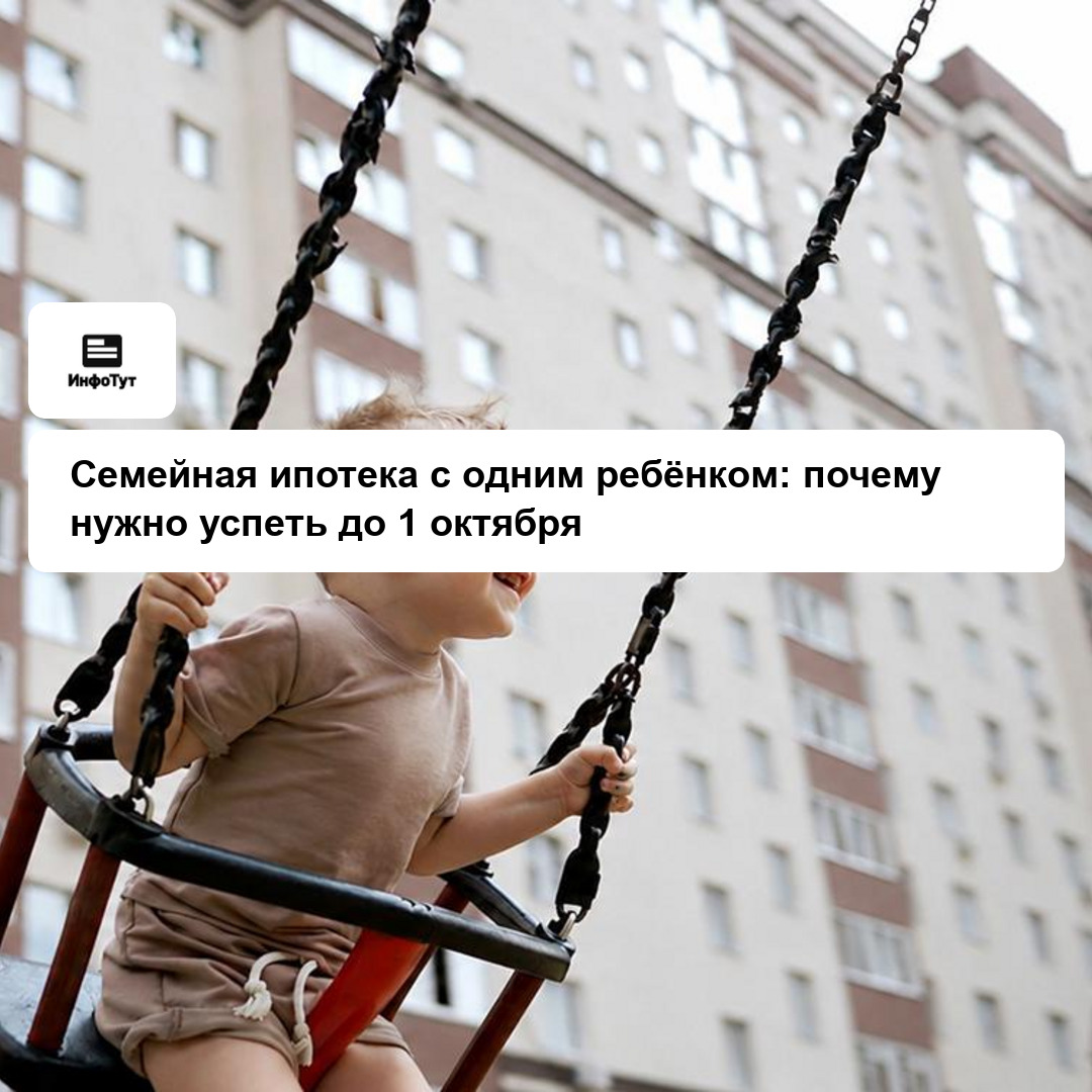 Семейная ипотека с одним ребёнком: почему нужно успеть до 1 октября