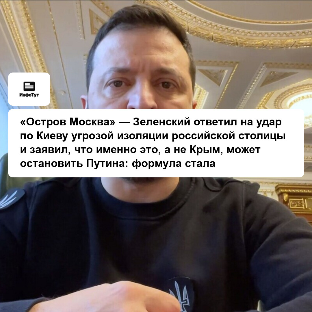 «Остров Москва» — Зеленский ответил на удар по Киеву угрозой изоляции российской столицы и заявил, что именно это, а не Крым, может остановить…